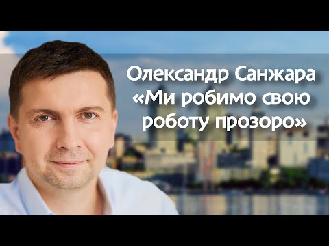 Олександр Санжара «Ми робимо свою роботу прозоро»