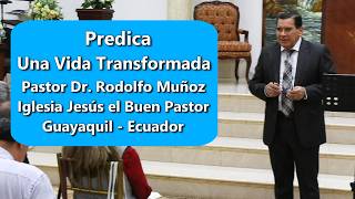 Predica Una Vida Transformada por el Pastor Dr. Rodolfo Muñoz Villacís.