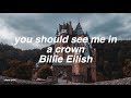you should see me in a crown || Billie Eilish Lyrics