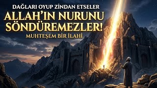 Dağları Oyup Zindan Etseler Allah'ın Nurunu Söndüremezler\