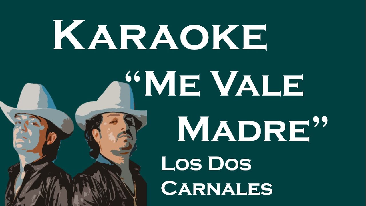 Me Vale Madre - Karaoke Banda (Los Dos Carnales)