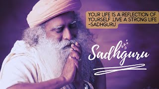 "Your Life: A Reflection of Yourself | Live a Strong Life with Sadhguru"