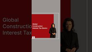 Global Construction Interest Tax Basics | Liana Michina  LianaMichina.com