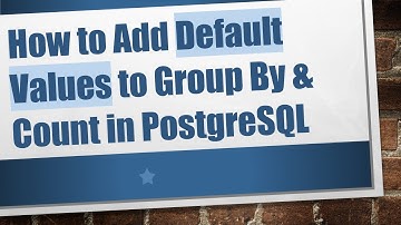 How to Add Default Values to Group By & Count in PostgreSQL