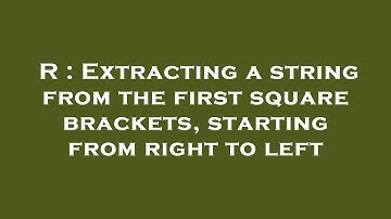 R : Extracting a string from the first square brackets, starting from right to left