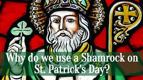 Why do we use a Shamrock on St. Patrick's Day?
