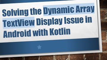 Solving the Dynamic Array TextView Display Issue in Android with Kotlin