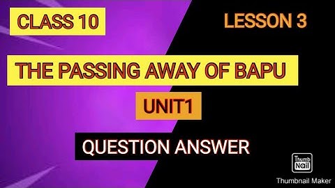 CLASS 10, LESSON 3, THE PASSING AWAY OF BAPU, UNIT 1, QUESTION ANSWER