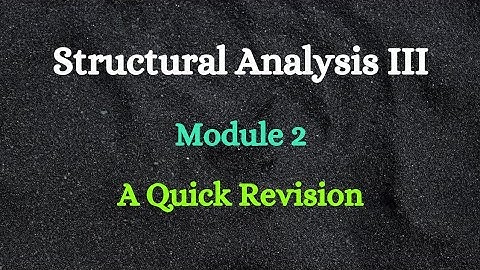 SA III (Structural Analysis III) - Module 2 - A Quick Revision