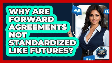Why Are Forward Agreements Not Standardized Like Futures?