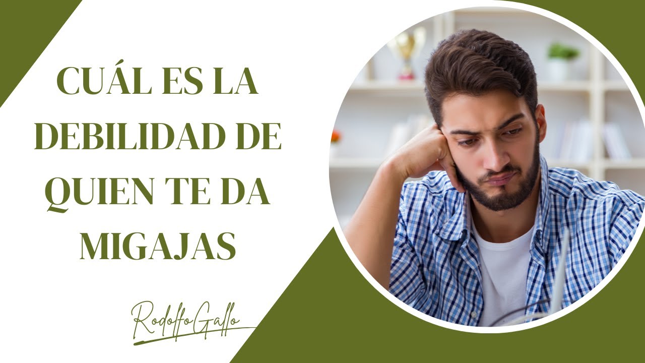 CUÁL ES LA DEBILIDAD DE QUIEN TE DA MIGAJAS