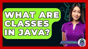 What Are Classes In Java? - Next LVL Programming