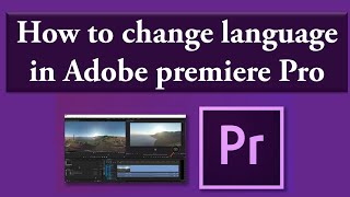 How to change the language of Adobe Premiere Pro