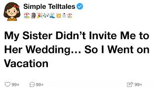 My Sister Didn’t Invite Me to Her Wedding… So I Went on Vacation