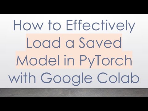 How to Effectively Load a Saved Model in PyTorch with Google Colab