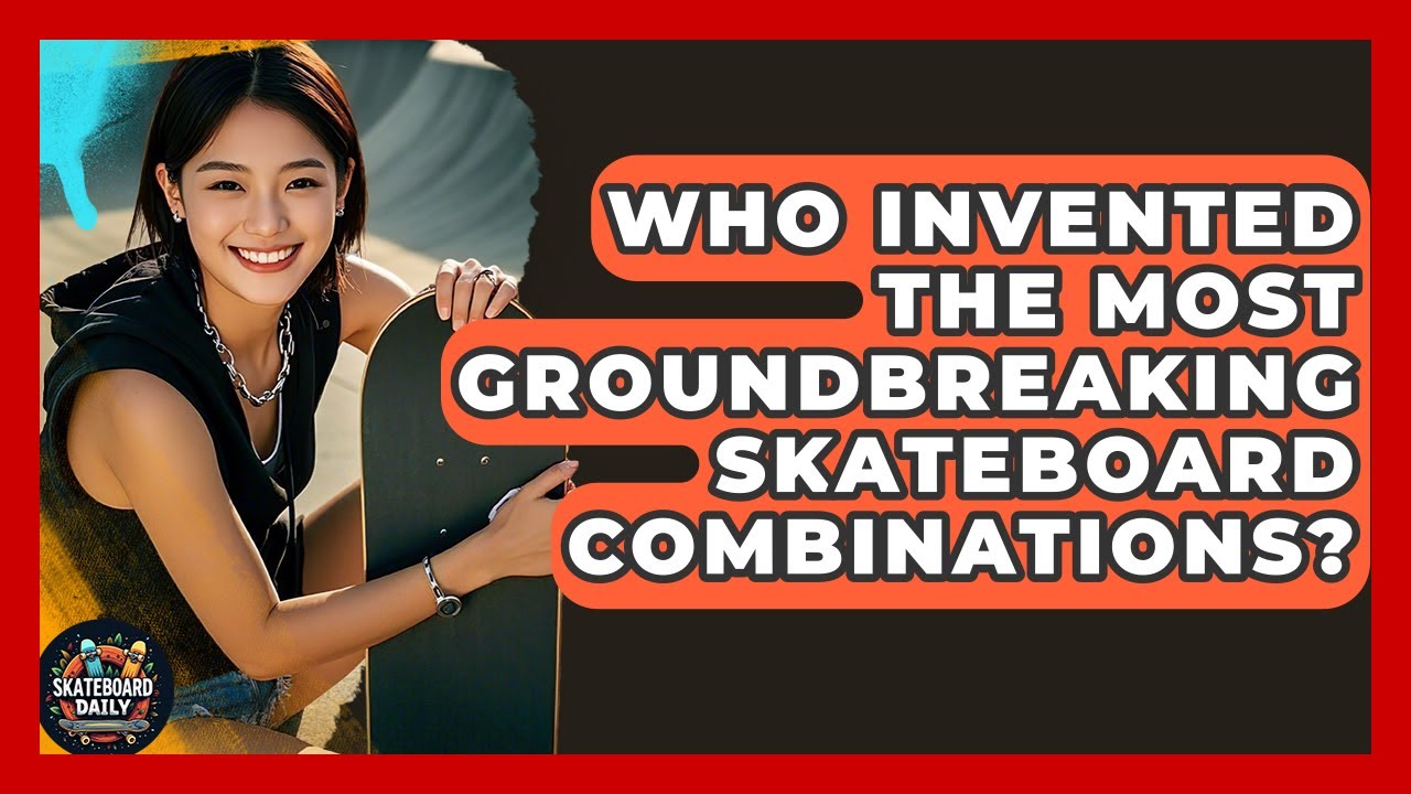 Who Invented The Most Groundbreaking Skateboard Combinations? - Skateboard Daily