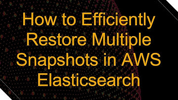 How to Efficiently Restore Multiple Snapshots in AWS Elasticsearch
