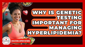 Why Is Genetic Testing Important for Managing Hyperlipidemia? | Cholesterol Support Network
