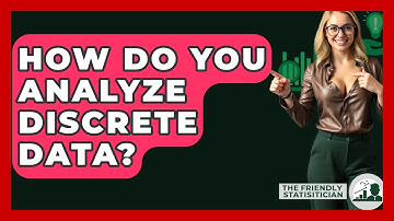 How Do You Analyze Discrete Data? - The Friendly Statistician