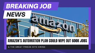 Breaking Job News: Amazon’s Automation Plan Could Wipe Out 600k Jobs & The Great Freeze Hits Hiring