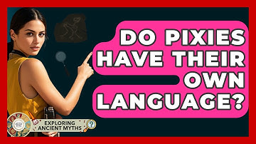 Do Pixies Have Their Own Language? - Exploring Ancient Myths