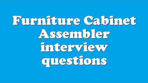 Furniture Cabinet Assembler interview questions