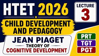 HTET 2026 l JEAN PIAGET THEORY OF COGNITIVE DEVELOPMENT l CHILD DEVELOPMENT AND PEDAGOGY Lecture 03