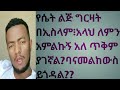 የሴት ልጅ ግርዛት በኢስልም አላህን ማምለክ ለሱ ጥቅም አለው ባናመልከውስ ጉዳቱ የማን ነው ከነ ማስረጃው የሴት ልጅ ግርዛት በኢስልም አላህን ማምለክ ለሱ ጥቅም አለው ባናመልከውስ ጉዳቱ የማን ነው ከነ ማስረጃው