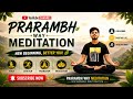 PRARAMBH WAY MEDITATION | New Beginning, Better You!