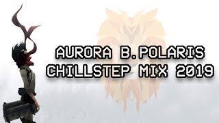 Aurora B.Polaris - Summer Chillstep Megamix 2019 #2 [Chillstep / Future Garage / Ambient Mix]