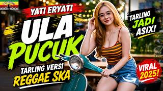 Download lagu ULA PUCUK | YATI ERYATI TARLING VERSI REGGAE VIRAL 2026‼️