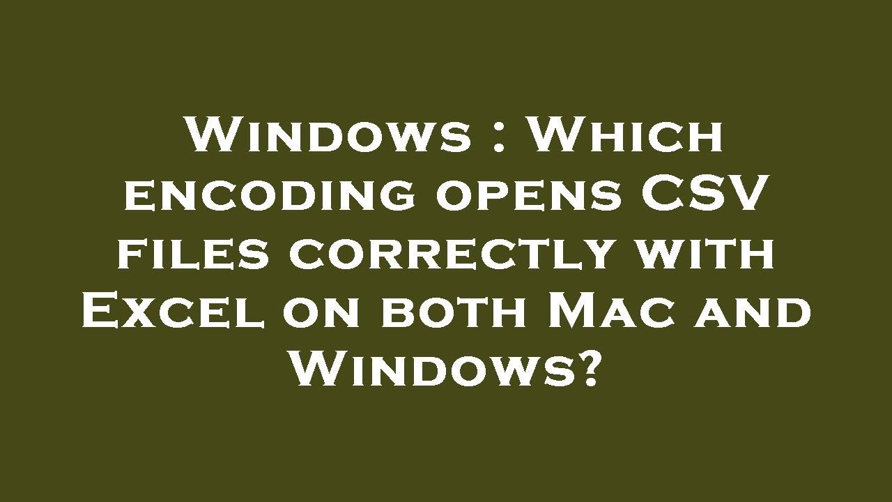 Windows : Which encoding opens CSV files correctly with Excel on both ...