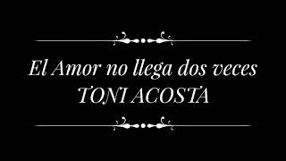 Video thumbnail of "El Amor no llega dos veces TONI ACOSTA HD"