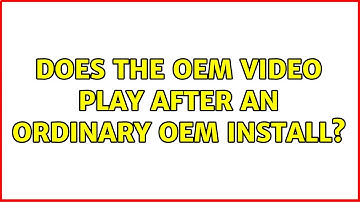 Ubuntu: Does the OEM video play after an ordinary OEM install?