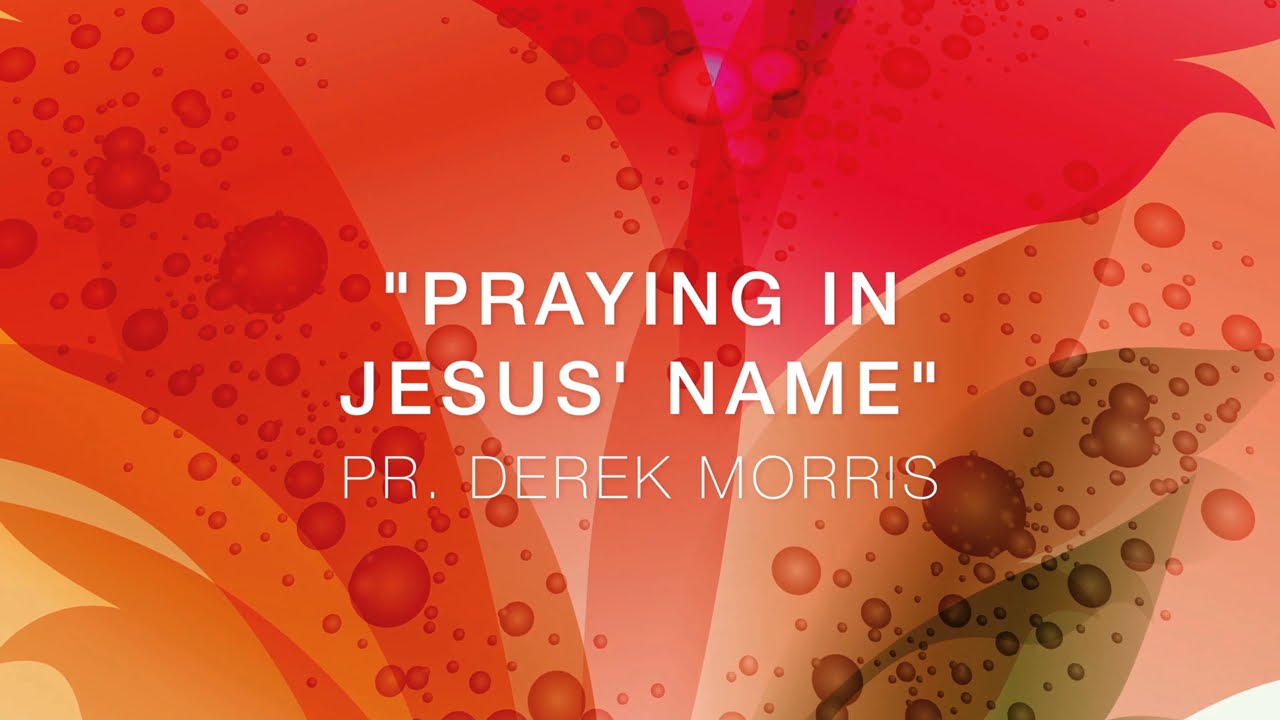 Praying in Jesus' name - Pr. Derek Morris