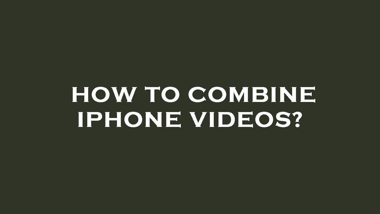 How To Combine Iphone Videos YouTube