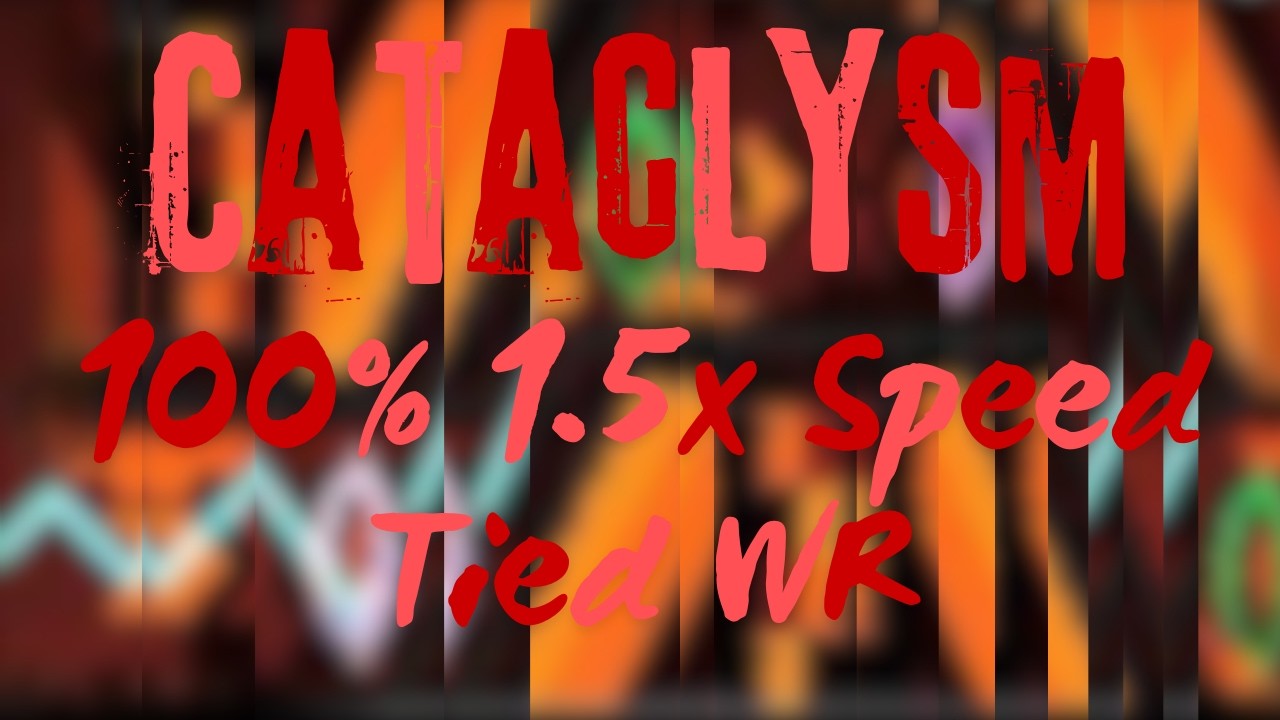 CATACLYSM 1.5X SPEED 100% | TIED WR | TOP 6 SPEEDHACK LIST