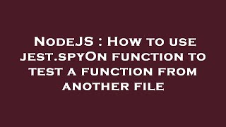 NodeJS : How to use jest.spyOn function to test a function from another file
