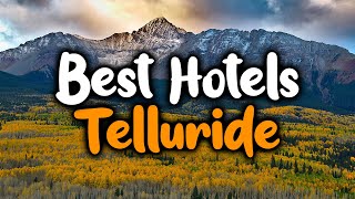 Best Hotels In Telluride - For Families, Couples, Work Trips, Luxury & Budget