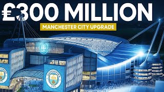 Inside MANCHESTER CITY’s £300m Etihad Stadium Expansion