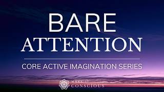 Bare Attention | Active Imagination Exercise | Core Practice Series
