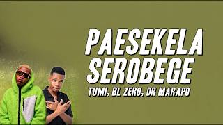 Tumi - Paesekela Serobege ft. BL Zero, Dr Marapo (Lyrics)