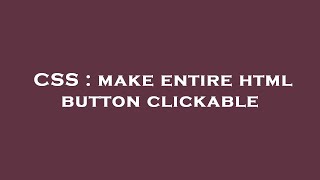 CSS : make entire html button clickable
