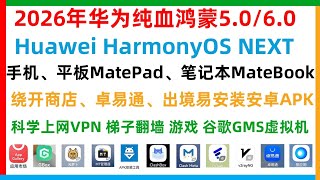2026年Huawei华为HarmonyOS NEXT纯血鸿蒙5.0/6.0手机平板MatePad笔记本MateBook科学上网VPN梯子翻墙绕开商店、卓易通、出境易安装安卓APK游戏谷歌GMS虚拟机