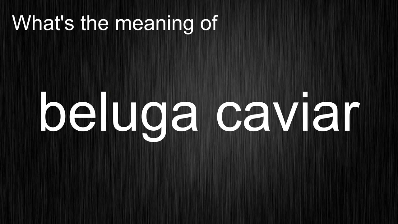 What's the meaning of "beluga caviar", How to pronounce beluga caviar?