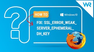 Error ssl_error_weak_server_ephemeral_dh_key in Firefox - How to Fix