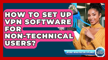 How To Set Up VPN Software For Non-Technical Users? - Internet Infrastructure Explained