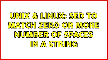 Unix & Linux: sed to match zero or more number of spaces in a string (2 Solutions!!)
