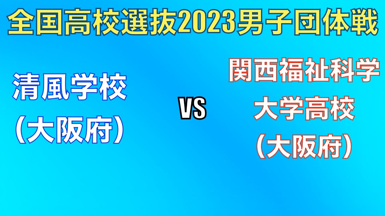 全国高校選抜2023 清風VS関西福祉　男子団体戦