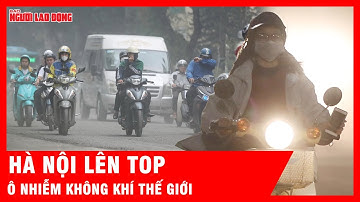 Ô nhiễm không khí ở Hà Nội kéo dài nhiều ngày, thành phố lên Top thế giới | Tin tức